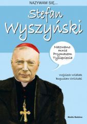 Okładka książki Nazywam się... Stefan Wyszyński Wojciech Widłak