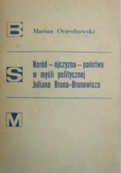 Okładka książki Naród - ojczyzna - państwo w myśli politycznej Juliana Bruna-Bronowicza Marian Orzechowski
