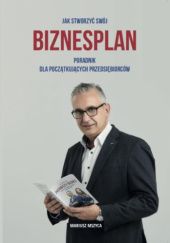 Okładka książki Jak stworzyć swój biznesplan. Poradnik dla początkujących przedsiębiorców Mariusz Mszyca