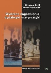 Okładka książki Wybrane zagadnienia z zakresu dydaktyki matematyki Grzegorz Bryll, Robert Sochacki