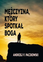 Okładka książki Mężczyzna, który spotkał Boga Andrzej F. Paczkowski