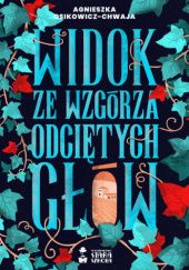Okładka książki Widok ze wzgórza odciętych głów Agnieszka Osikowicz-Chwaja
