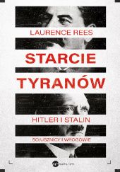 Okładka książki Starcie tyranów. Hitler i Stalin – sojusznicy i wrogowie Laurence Rees