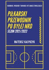 Okładka książki Piłkarski przewodnik po byłej NRD. Sezon 2021/2022 Mateusz Kasprzyk