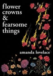 Okładka książki Flower Crowns and Fearsome Things Amanda Lovelace