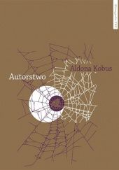 Okładka książki Autorstwo. Urynkowienie literatury i fantazmat podmiotu autorskiego Aldona Kobus