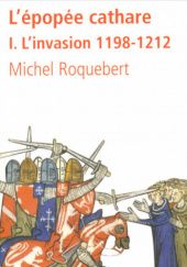 Okładka książki L'épopée cathare. Tome 1 : L'Invasion 1198-1212 Michel Roquebert