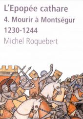 Okładka książki L'épopée cathare. Tome 4 : Mourir à Montségur (1230-1244) Michel Roquebert