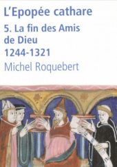 Okładka książki L'épopée cathare. Tome 5 : La fin des Amis de Dieu 1244-1321 Michel Roquebert