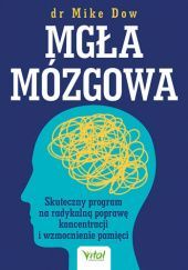 Okładka książki Mgła mózgowa Skuteczny program na radykalną poprawę koncentracji i wzmocnienie pamięci Mike Dow