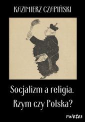 Okładka książki Socjalizm a religia. Rzym czy Polska? Kazimierz Czapiński