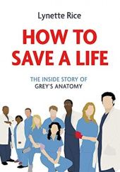 Okładka książki How to Save a Life: The Inside Story of Greys Anatomy Lynette Rice