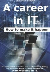 Okładka książki A career in IT - How to make it happen Sebastian Biedroń