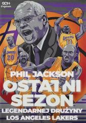 Okładka książki Ostatni Sezon Legendarnej Drużyny Los Angeles Lakers Michael Arkush, Phil Jackson