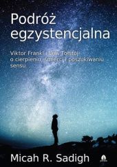 Okładka książki Podróż egzystencjalna. Viktor Frankl i Lew Tołstoj o cierpieniu, śmierci i poszukiwaniu sensu Micah R. Sadigh