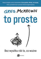 Okładka książki To proste. Bez wysiłku rób to, co ważne Greg McKeown