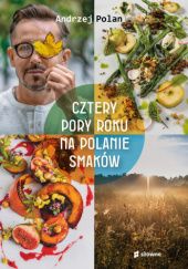 Okładka książki Cztery pory roku na Polanie Smaków Andrzej Polan