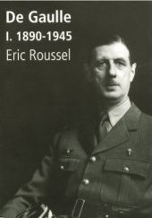 Okładka książki De Gaulle. Tome 1: 1890-1945 Eric Roussel