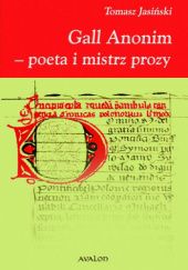 Okładka książki Gall Anonim - poeta i mistrz prozy Tomasz Jasiński