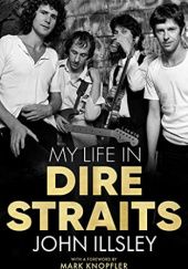 Okładka książki My Life in Dire Straits: The Inside Story of One of the Biggest Bands in Rock History John Illsley
