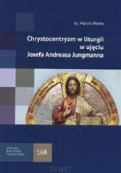 Okładka książki Chrystocentryzm w Liturgii w ujęciu Josefa Andreasa Jungmanna Marcin Worbs
