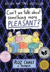 Okładka książki Can't we talk about something more pleasant? Roz Chast