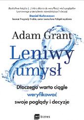 Okładka książki Leniwy umysł. Dlaczego warto ciągle weryfikować swoje poglądy i decyzje Adam Grant