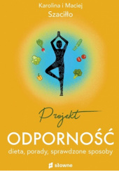 Okładka książki Projekt odporność. Dieta, porady, sprawdzone sposoby Karolina I Maciej Szaciłło