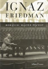 Okładka książki Ignaz Friedman. Romantic Master Pianist Allan Evans