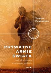 Okładka książki Prywatne armie świata czyli jak wyglądają współczesne konflikty Zbigniew Parafianowicz