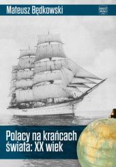 Okładka książki Polacy na krańcach świata: XX wiek Mateusz Będkowski