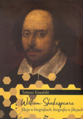 William Shakespeare. Fikcja w biografiach, biografia w fikcjach.