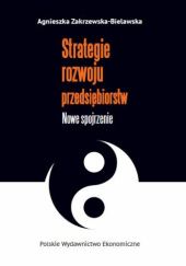 Okładka książki Strategie rozwoju przedsiębiorstw. Nowe spojrzenie Agnieszka Zakrzewska-Bielawska