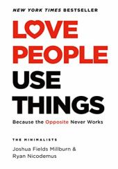 Okładka książki Love People, Use Things: Because the Opposite Never Works Joshua Fields Millburn, Ryan Nicodemus