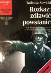 Okładka książki Rozkaz: zdławić powstanie. Siły zbrojne III Rzeszy w walce z Powstaniem Warszawskim 1944 Tadeusz Sawicki
