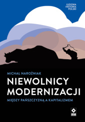 Okładka książki Niewolnicy modernizacji. Między pańszczyzną a kapitalizmem Michał Narożniak