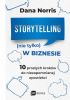 Okładka książki Storytelling (nie tylko) w biznesie. 10 prostych kroków do niezapomnianej opowieści Dana Norris