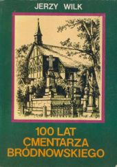 Okładka książki 100 lat Cmentarza Bródnowskiego 1884-1984 Jerzy Wilk