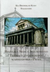 Okładka książki Bazylika Serca Jezusowego - tętniące życiem serce warszawskiej Pragi Bronisław Kant