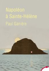 Okładka książki Napoléon à Sainte-Hélène Paul Ganière