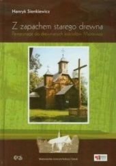 Okładka książki Z zapachem starego drewna: Peregrynacje do drewnianych kościołów Mazowsza Henryk Sienkiewicz
