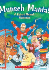 Okładka książki Munsch Mania! A Robert Munsch Collection Robert Munsch