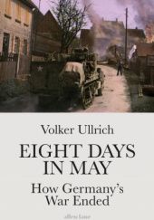 Okładka książki Eight Days in May: The Final Collapse of the Third Reich Volker Ullrich
