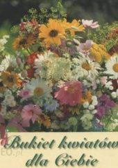 Okładka książki Bukiet kwiatów dla Ciebie. praca zbiorowa