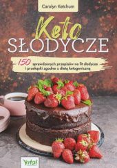 Okładka książki Keto słodycze. 150 sprawdzonych przepisów na fit słodycze i przekąski zgodne z dietą ketogeniczną Carolyn Ketchum