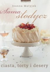 Okładka książki Sama słodycz. Ciasta, torty i desery Joanna Matyjek