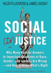 Okładka książki Social (In)justice: Why Many Popular Answers to Important Questions of Race, Gender, and Identity Are Wrong--and How to Know What's Right Rebecca Christiansen, James A. Lindsay, Helen Pluckrose