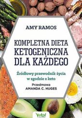 Okładka książki Kompletna dieta ketogeniczna dla każdego. Źródłowy poradnik życia w zgodzie z keto Amy Ramos