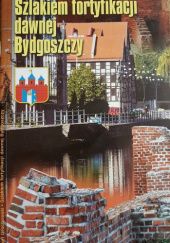 Okładka książki Szlakiem fortyfikacji dawnej Bydgoszczy Robert Grochowski