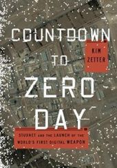 Okładka książki Countdown to Zero Day. Stuxnet and the Launch of the Worlds First Digital Weapon Kim Zetter